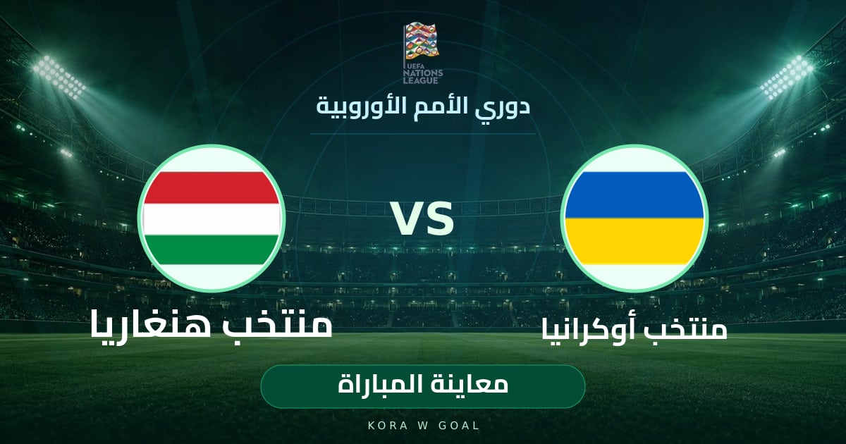 معاينة المباراة: منتخب هنغاريا ضد منتخب أوكرانيا في دوري الأمم الأوروبية