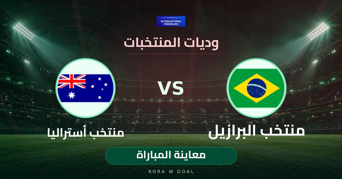 معاينة المباراة: منتخب أستراليا ضد منتخب البرازيل في وديات المنتخبات